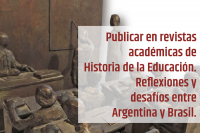 “Publicar en revistas académicas de Historia de la Educación. Reflexiones y desafíos entre Argentina y Brasil”.