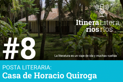 #8 Posta Literaria: Casa de Horacio Quiroga (San Ignacio, Misiones)
