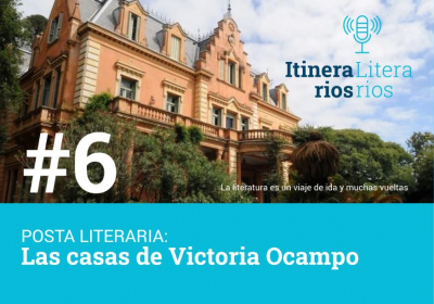 Podcast: Itinerarios Literarios / Posta #6 &quot;Las casas de Victoria Ocampo&quot;