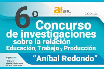 Concurso de investigaciones sobre la relación Educación y Trabajo y Producción «Aníbal Redondo» – 6ta edición